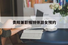 巴音郭楞贵阳兼职模特伴游女预约的简单介绍